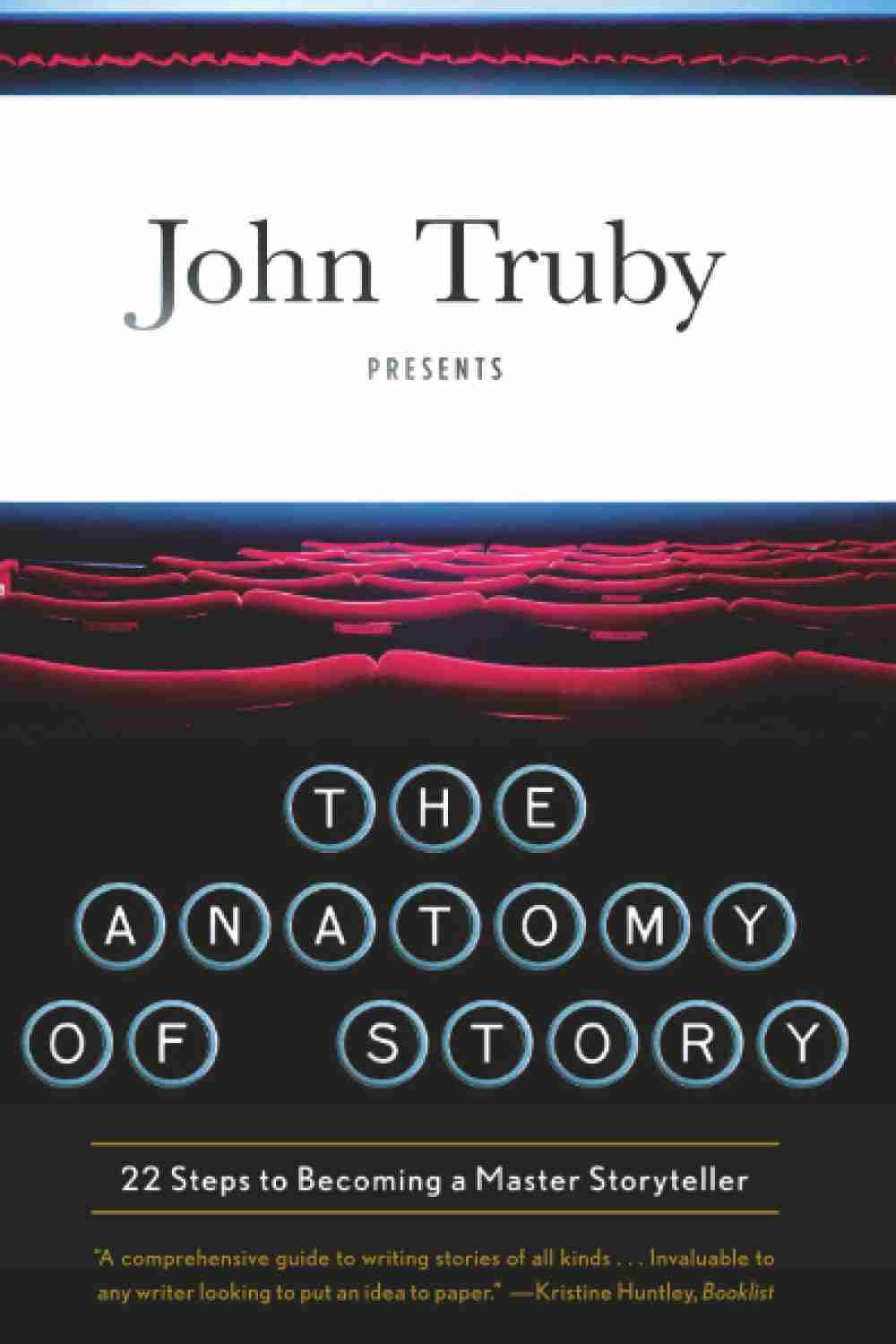 The Anatomy of Story: 22 Steps to Becoming a Great Storyteller by John Truby